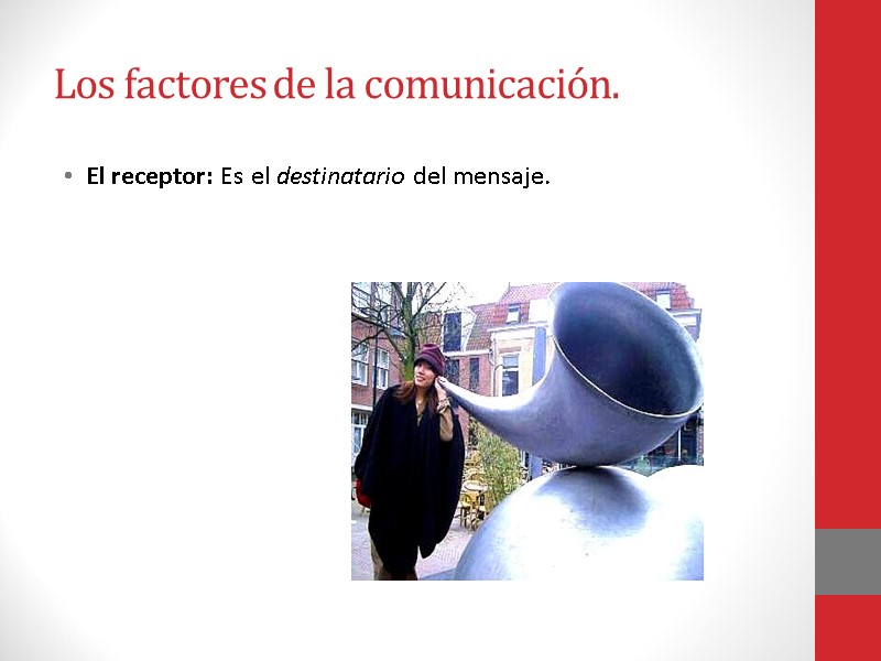 Los factores de la comunicación. El receptor: Es el destinatario del mensaje.